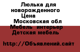 Люлька для новорожденного  › Цена ­ 3 000 - Московская обл. Мебель, интерьер » Детская мебель   